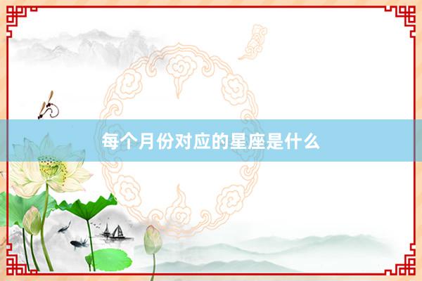 每个月份对应的星座是什么