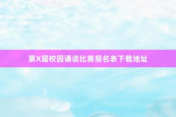 第X届校园诵读比赛报名表下载地址
