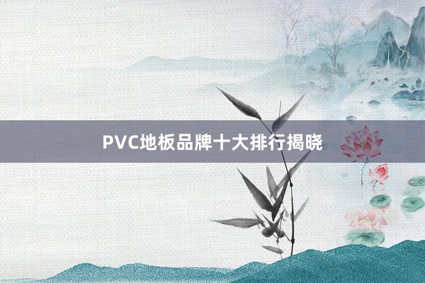 PVC地板品牌十大排行揭晓